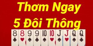 5 Đôi Thông Chặt Được Gì Trong Tiến Lên - Luật Chơi Cần Nhớ!