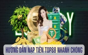 Cách Nạp Tiền Top88 Để Chinh Phục Kho Game Đồ Sộ